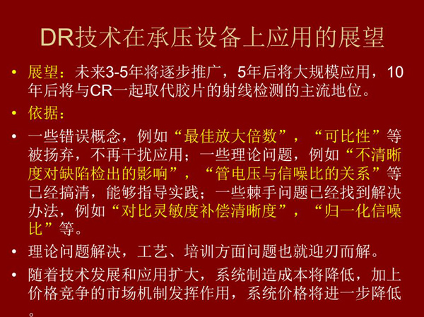 DR技術在未來3-5年將逐步推廣，5年后將在承壓設備上大規模應用，10年后將與CR技術一起取代膠片檢測技術
