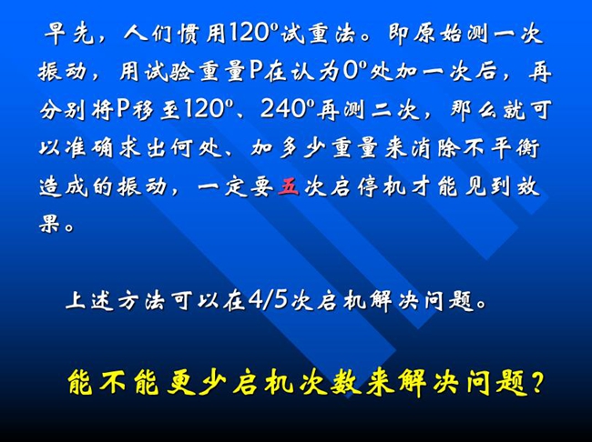 能不能更少啟機(jī)次數(shù)來解決問題？早先人們慣用120o試重法。即原始測(cè)一次振動(dòng)，用試驗(yàn)重量P在認(rèn)為0o處加一次后，再分別將P移至120o、240o再測(cè)二次