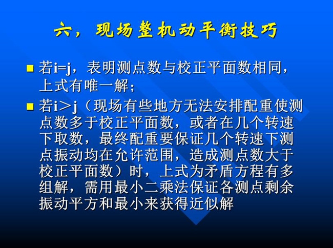 現(xiàn)場(chǎng)有些地方無法安排配重使測(cè)點(diǎn)數(shù)多于校正平面數(shù)，或者在幾個(gè)轉(zhuǎn)速下取數(shù)，最終配重要保證幾個(gè)轉(zhuǎn)速下測(cè)點(diǎn)振動(dòng)均在允許范圍